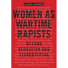 Women as Wartime Rapists: Beyond Sensation and Stereotyping