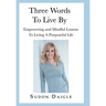 Three Words to Live By: Empowering and Mindful Lessons to Living a Purposeful Life