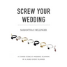 Screw Your Wedding: A Candid Guide to Wedding Planning by a Jaded Event Planner