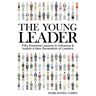 The Young Leader: Fifty Essential Lessons to Influence & Inspire a New Generation of Leaders