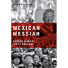 Mexican Messiah: Andr駸 Manuel Lez Obrador