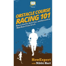 Obstacle Course Racing 101: How to Get Fit, Have Fun, and Succeed in Mud Runs From A to Z