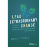 Lead Extraordinary Change: The Proven Playbook for Driving Successful Organizational Transformation