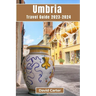 Umbria Travel Guide 2023-2024: A Journey Through Italy's Timeless Heartland