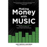 Making Money with Music: Generate Over 100 Revenue Streams, Grow Your Fan Base, and Thrive in Today's Music Environment