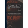A Voyage To The Pacific Ocean: Undertaken By The Command Of His Majesty, For Making Discoveries In The Northern Hemisphere, To Determine The Position