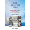 The Invisible King: Exposing Hawai'i's History - Conspiracy, Invasion, Overthrow & Illegal Occupation - and now, Restoring a Nation
