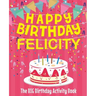 Happy Birthday Felicity - The Big Birthday Activity Book: (Personalized Children's Activity Book)