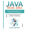 Java From Zero: Learn Java Programming Fast for Beginners to Professionals: The Complete Guide With Code Examples and Exercises to Become a Profession