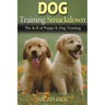 Dog Training Smackdown: The A - Z of Puppy & Dog Training