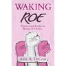Waking Roe: Stories and Poems in Honor of Choice