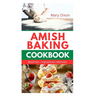 Amish Baking Cookbook: Delicious Recipes for Using Natural Ingredients to Bake Cake, Bread, Casseroles, Pastries and More