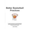 Better Basketball Practices: A guide to planning and conducting efficient basketball practices and planning to build a winning basketball program