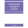 Lectures on the principle of symmetry and its applications in all natural sciences