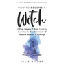 How To Become A Witch: A Fun, Simple and Easy Guide to Learning the Fundamentals of Modern Secular Witchcraft