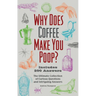 Why Does Coffee Make You Poop?: The Ultimate Collection of Curious Questions and Intriguing Answers