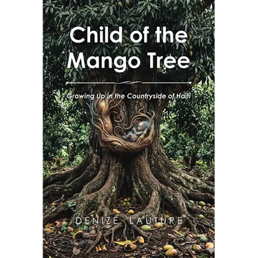 Child of the Mango Tree: Growing Up in the Countryside of Haiti