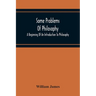 Some Problems Of Philosophy: A Beginning Of An Introduction To Philosophy