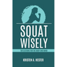 Squat Wisely: Reflections for the Body and Mind