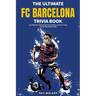 The Ultimate FC Barcelona Trivia Book: A Collection of Amazing Trivia Quizzes and Fun Facts For Die-Hard Barca Fans