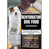 Dehydrator Dog Food Cookbook: The Complete Guide to Easy and Delicious Preseved Recipes for Canine Companion