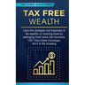 Tax Free Wealth: Learn the strategies and loopholes of the wealthy on lowering taxes by leveraging Cash Value Life Insurance, 1031 Real Estate Exchang