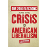 The 2016 Elections & The Crisis of American Liberalism