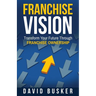Franchise Vision: Transform Your Future Through Franchise Ownership