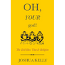Oh, Your God!: The Evil Idea That Is Religion
