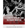 Elizabeth Taylor and Richard Burton: A Romance Made and Broken in Hollywood