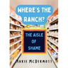 Where's the Ranch?: The Original Stories From the Aisle of Shame
