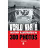 World War II: History Illustrated in 300 Photos