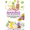Soap Making for Beginners: How to Make an All-natural Mild and Carefully Crafted Handmade Soap (Guide to Produce Diy Hand Sanitizer for Personal Hygie