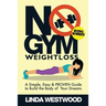 No Gym Weight Loss: A Simple, Easy & PROVEN Guide to Build The Body of Your Dreams With NO GYM & NO WEIGHTS!