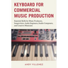 Keyboard for Commercial Music Production: Essential Skills for Music Producers, Songwriters, Audio Engineers, Studio Composers, and Creative Musicians