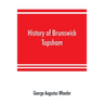 History of Brunswick, Topsham, and Harpswell, Maine, including the ancient territory known as Pejepscot