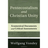 Pentecostalism and Christian Unity: Ecumenical Documents and Critical Assessments