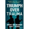 Triumph Over Trauma: Renewed Hope for Living with Hidden Wounds