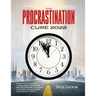 The Procrastination Cure 2022: 21 Proven Tactics for Conquering Your Inner Procrastinator, Mastering Your Time, and Boosting Your Productivity!