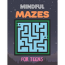 Mindful Mazes For Teens: Challenging And Fun Maze Book Children Kids Show Your Skills By Solving Mazes.