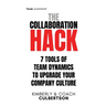 The Collaboration Hack: 7 Tools of Team Dynamics to Upgrade Your Company Culture