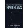 Solving the Secrets of Ephesians: With Thematic and Chiastic Outlines
