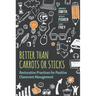 Better Than Carrots or Sticks: Restorative Practices for Positive Classroom Management