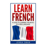 French: Learn French: A Guide To Learning The Basics of A New Language