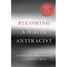 Becoming a White Antiracist: A Practical Guide for Educators, Leaders, and Activists