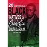 20 Historical Black Natives of Charleston, South Carolina: Volume One