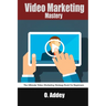 Video Marketing Mastery: The Ultimate Video Marketing Strategy Book For Beginners