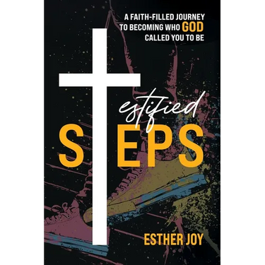 Testified Steps: A Faith-Filled Journey To Becoming Who God Called You To be