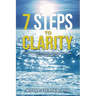 7 Steps to Clarity: How to Use Your Personal Guidance System to Live Your Best Life