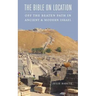 The Bible on Location: Off the Beaten Path in Ancient and Modern Israel